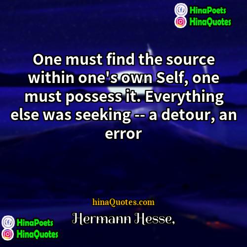 Hermann Hesse Quotes | One must find the source within one's
